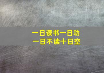 一日读书一日功 一日不读十日空